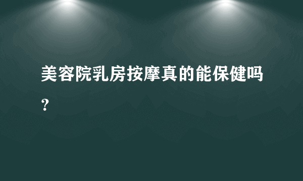 美容院乳房按摩真的能保健吗？