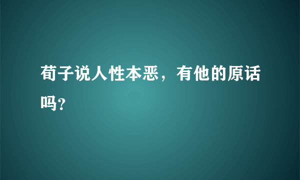 荀子说人性本恶，有他的原话吗？