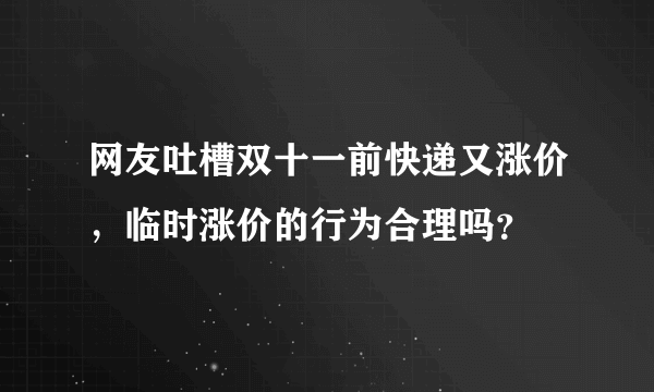 网友吐槽双十一前快递又涨价，临时涨价的行为合理吗？