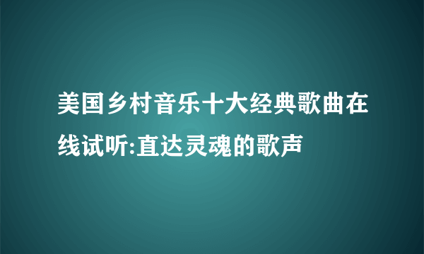 美国乡村音乐十大经典歌曲在线试听:直达灵魂的歌声