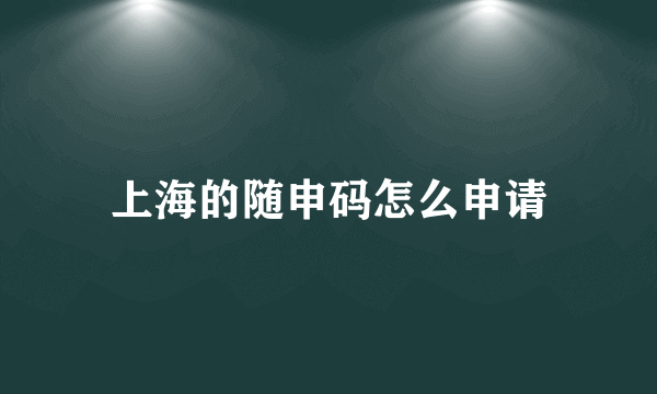 上海的随申码怎么申请