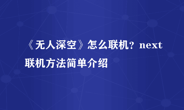 《无人深空》怎么联机？next联机方法简单介绍