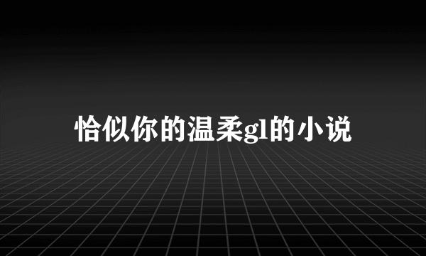 恰似你的温柔gl的小说