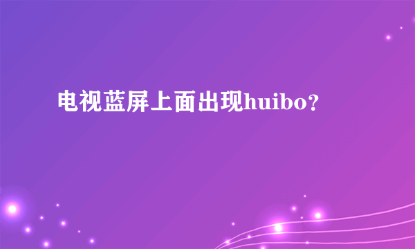 电视蓝屏上面出现huibo？