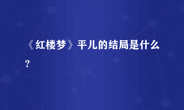 《红楼梦》平儿的结局是什么？