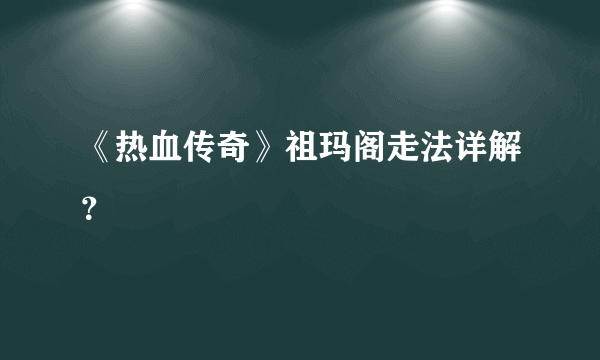 《热血传奇》祖玛阁走法详解？