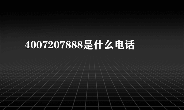 4007207888是什么电话