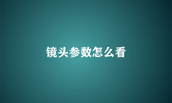 镜头参数怎么看