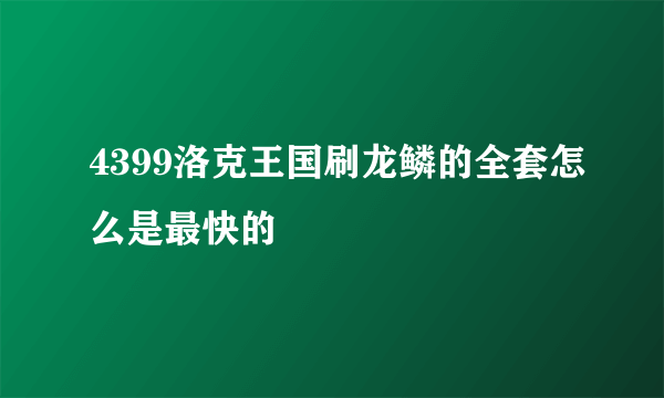 4399洛克王国刷龙鳞的全套怎么是最快的