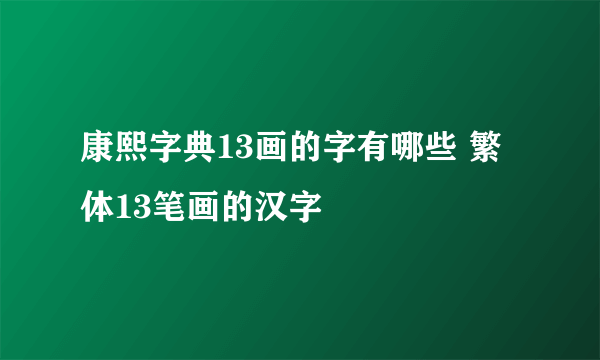 康熙字典13画的字有哪些 繁体13笔画的汉字