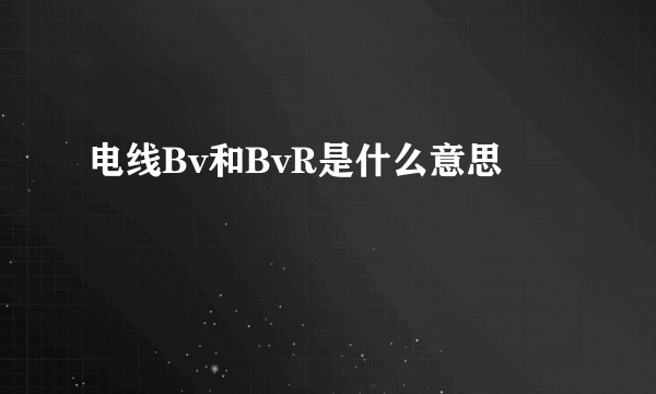 电线Bv和BvR是什么意思