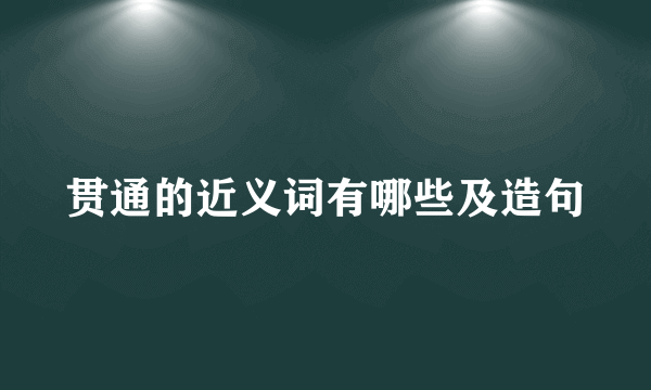 贯通的近义词有哪些及造句