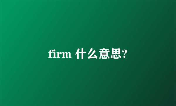 firm 什么意思?