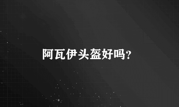 阿瓦伊头盔好吗？