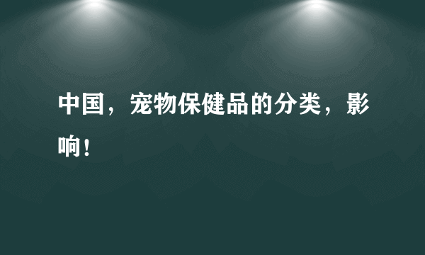 中国，宠物保健品的分类，影响！