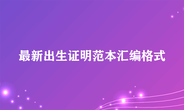 最新出生证明范本汇编格式