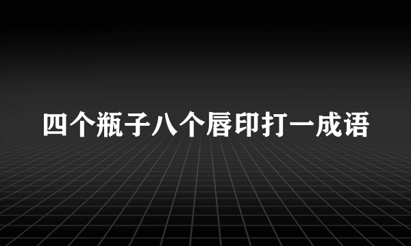 四个瓶子八个唇印打一成语