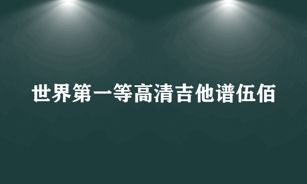 世界第一等高清吉他谱伍佰