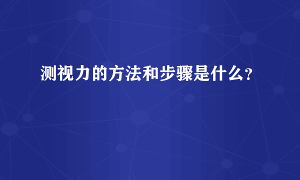 测视力的方法和步骤是什么？