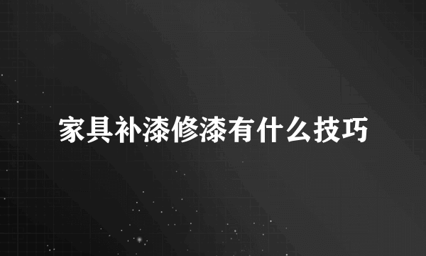 家具补漆修漆有什么技巧