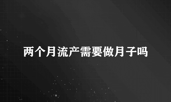 两个月流产需要做月子吗