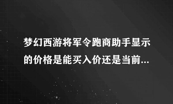 梦幻西游将军令跑商助手显示的价格是能买入价还是当前mpc的价格