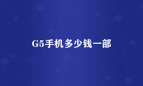 G5手机多少钱一部