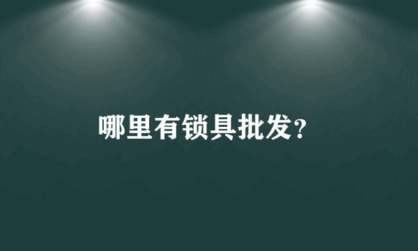 哪里有锁具批发？