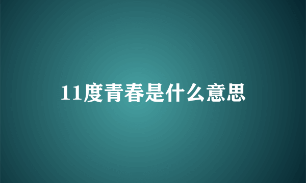 11度青春是什么意思