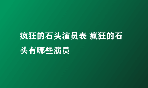 疯狂的石头演员表 疯狂的石头有哪些演员