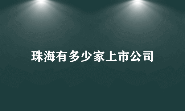 珠海有多少家上市公司