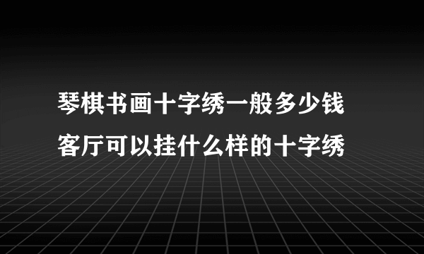 琴棋书画十字绣一般多少钱 客厅可以挂什么样的十字绣