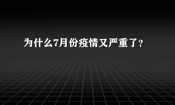 为什么7月份疫情又严重了？