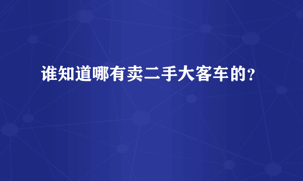 谁知道哪有卖二手大客车的？