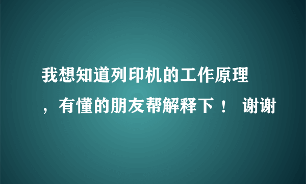 我想知道列印机的工作原理 ，有懂的朋友帮解释下 ！ 谢谢