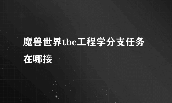 魔兽世界tbc工程学分支任务在哪接