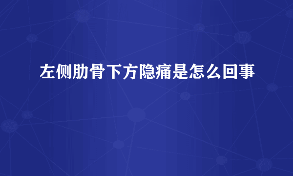 左侧肋骨下方隐痛是怎么回事