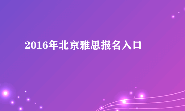 2016年北京雅思报名入口