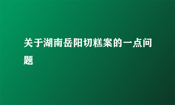 关于湖南岳阳切糕案的一点问题