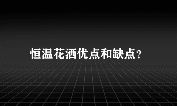 恒温花洒优点和缺点？