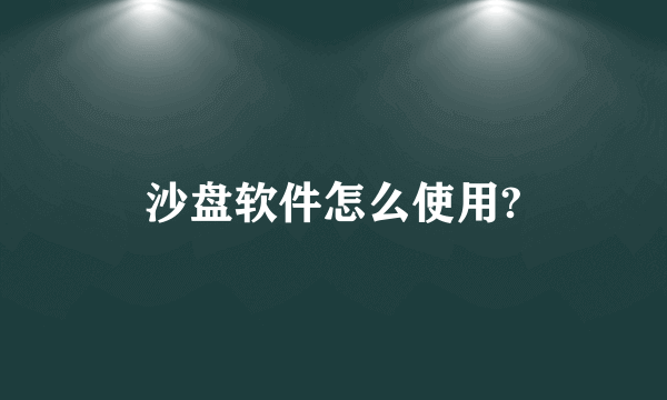 沙盘软件怎么使用?