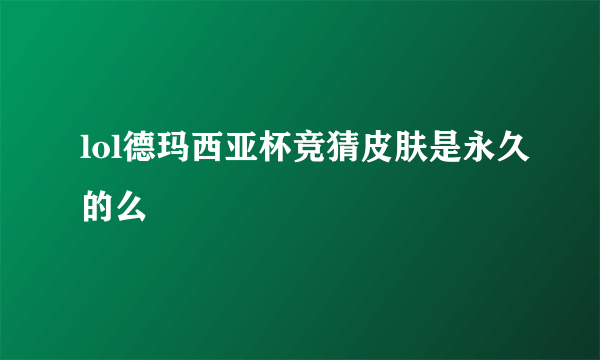 lol德玛西亚杯竞猜皮肤是永久的么