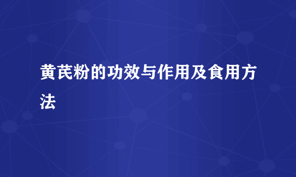 黄芪粉的功效与作用及食用方法