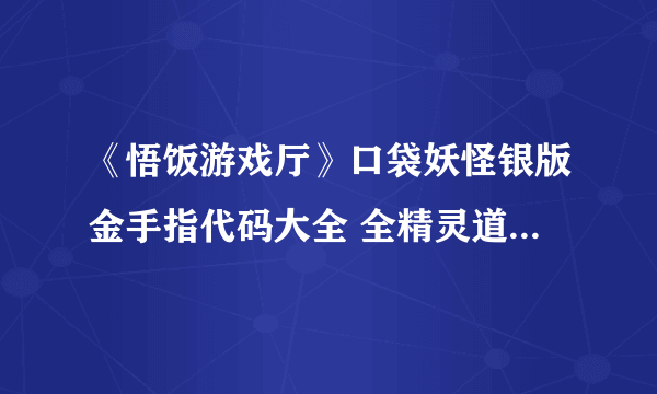 《悟饭游戏厅》口袋妖怪银版金手指代码大全 全精灵道具技能金手指代码一览