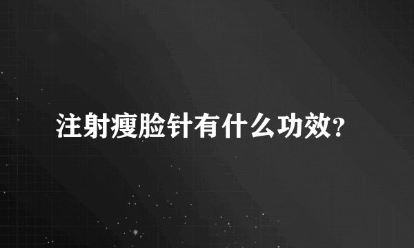 注射瘦脸针有什么功效？