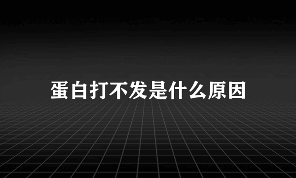 蛋白打不发是什么原因