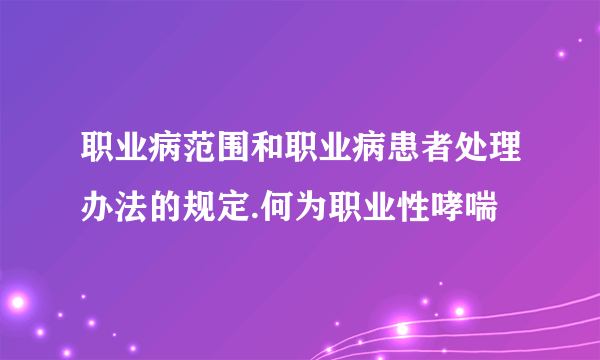 职业病范围和职业病患者处理办法的规定.何为职业性哮喘