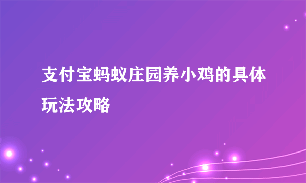 支付宝蚂蚁庄园养小鸡的具体玩法攻略