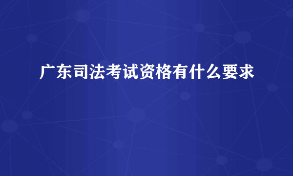 广东司法考试资格有什么要求