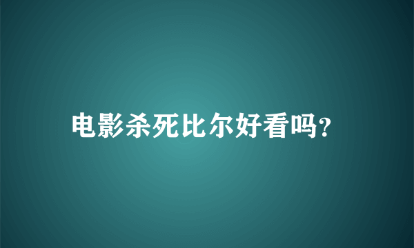 电影杀死比尔好看吗？